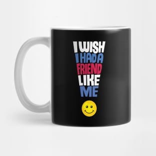 I Wish I Had a Friend Like Me - Funny Quote Mug